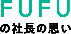 FUFUの社長の思い